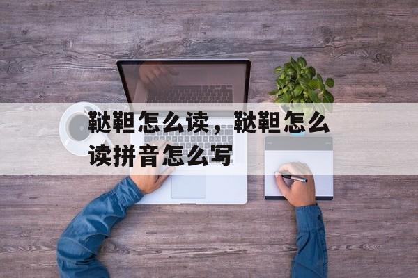 鞑靼怎么读，鞑靼怎么读拼音怎么写-第1张图片-