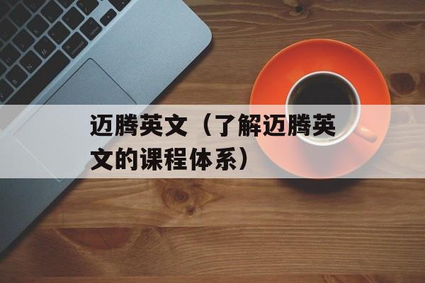 迈腾英文（了解迈腾英文的课程体系）-第1张图片-