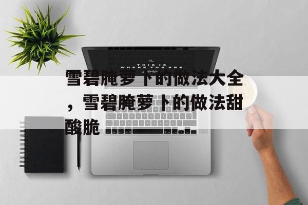 雪碧腌萝卜的做法大全，雪碧腌萝卜的做法甜酸脆-第1张图片-
