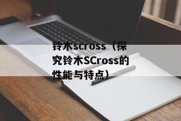 铃木scross（探究铃木SCross的性能与特点）-第1张图片-