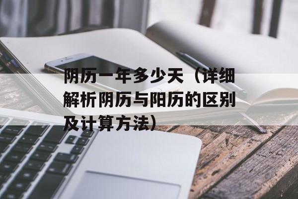 阴历一年多少天（详细解析阴历与阳历的区别及计算方法）-第1张图片-