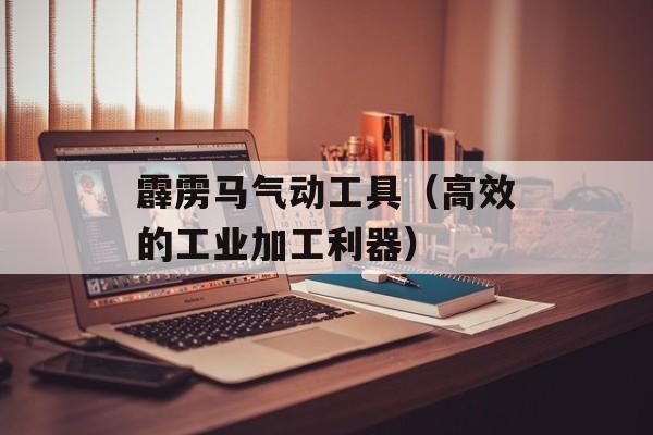 霹雳马气动工具（高效的工业加工利器）-第1张图片-