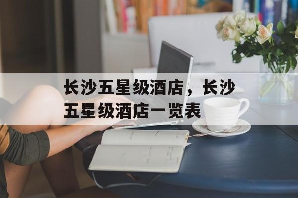 长沙五星级酒店，长沙五星级酒店一览表-第1张图片-