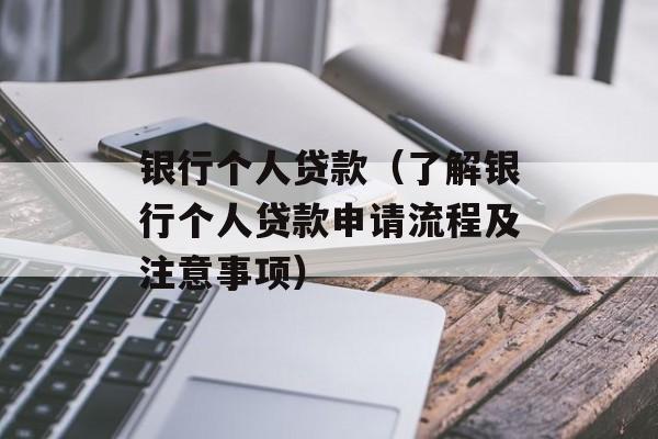 银行个人贷款（了解银行个人贷款申请流程及注意事项）-第1张图片-