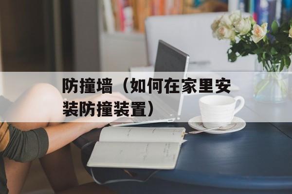 防撞墙（如何在家里安装防撞装置）-第1张图片-