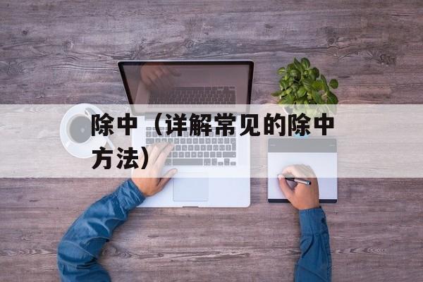 除中（详解常见的除中方法）-第1张图片-
