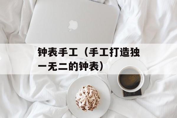 钟表手工（手工打造独一无二的钟表）-第1张图片-