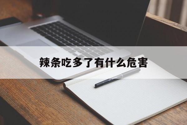 辣条吃多了有什么危害-第1张图片-