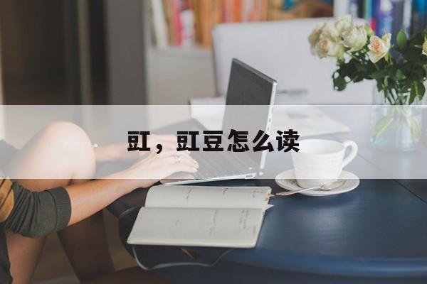 豇，豇豆怎么读-第1张图片-