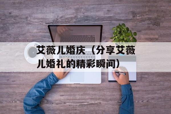 艾薇儿婚庆（分享艾薇儿婚礼的精彩瞬间）-第1张图片-