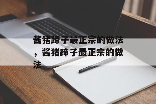 酱猪蹄子最正宗的做法，酱猪蹄子最正宗的做法-第1张图片-