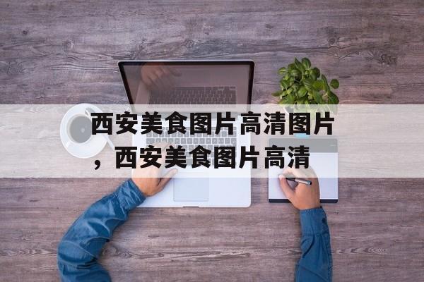 西安美食图片高清图片，西安美食图片高清-第1张图片-