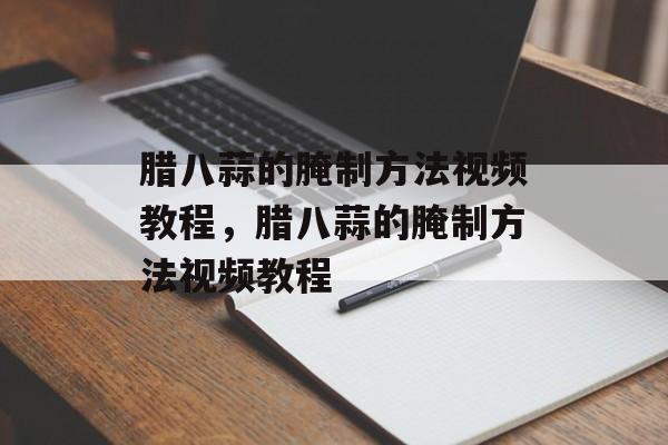 腊八蒜的腌制方法视频教程，腊八蒜的腌制方法视频教程-第1张图片-