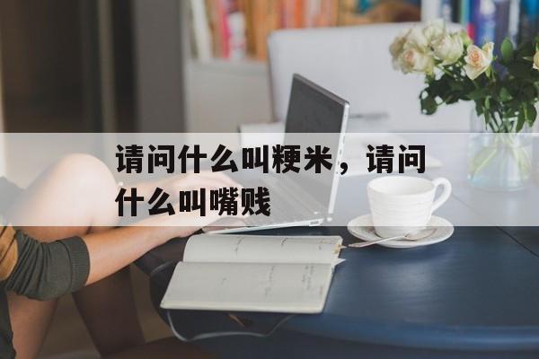 请问什么叫粳米，请问什么叫嘴贱-第1张图片-