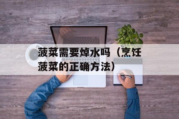 菠菜需要焯水吗（烹饪菠菜的正确方法）-第1张图片-