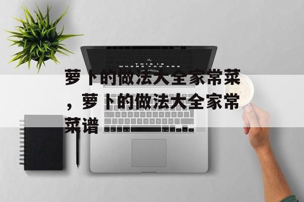 萝卜的做法大全家常菜，萝卜的做法大全家常菜谱-第1张图片-