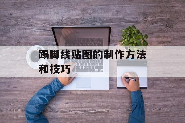 踢脚线贴图的制作方法和技巧-第1张图片-