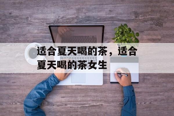 适合夏天喝的茶，适合夏天喝的茶女生-第1张图片-