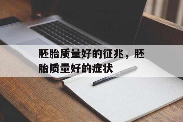 胚胎质量好的征兆，胚胎质量好的症状-第1张图片-