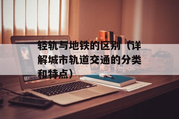 轻轨与地铁的区别（详解城市轨道交通的分类和特点）-第1张图片-