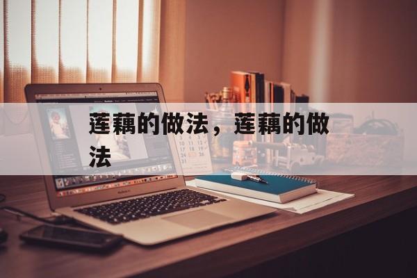 莲藕的做法，莲藕的做法-第1张图片-