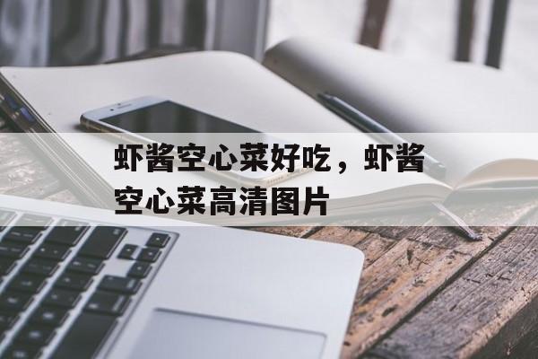 虾酱空心菜好吃，虾酱空心菜高清图片-第1张图片-