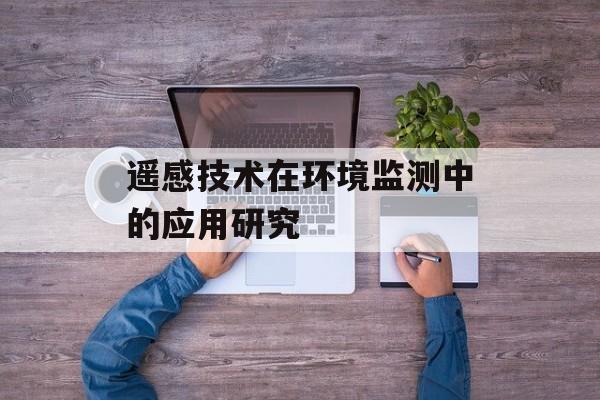 遥感技术在环境监测中的应用研究-第1张图片-