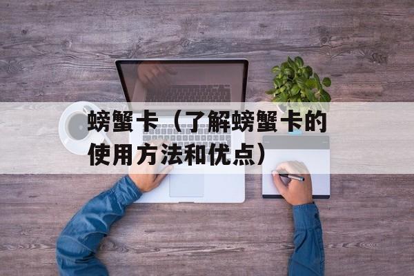 螃蟹卡（了解螃蟹卡的使用方法和优点）-第1张图片-
