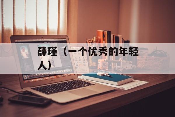 薛瑾（一个优秀的年轻人）-第1张图片-