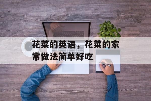 花菜的英语，花菜的家常做法简单好吃-第1张图片-