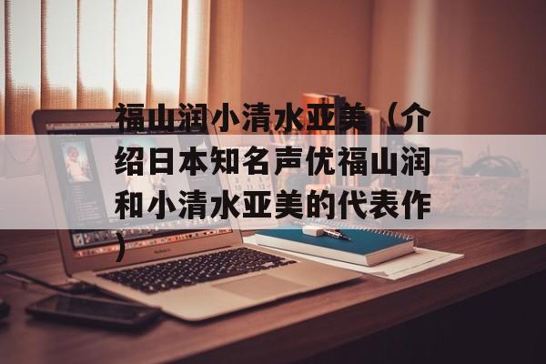 福山润小清水亚美（介绍日本知名声优福山润和小清水亚美的代表作）-第1张图片-