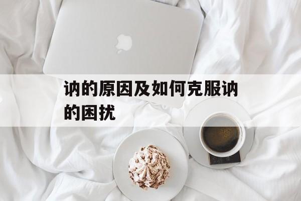 讷的原因及如何克服讷的困扰-第1张图片-