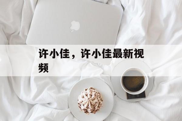 许小佳，许小佳最新视频-第1张图片-