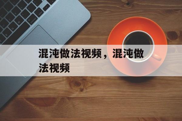 混沌做法视频，混沌做法视频-第1张图片-