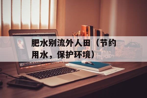 肥水别流外人田（节约用水，保护环境）-第1张图片-