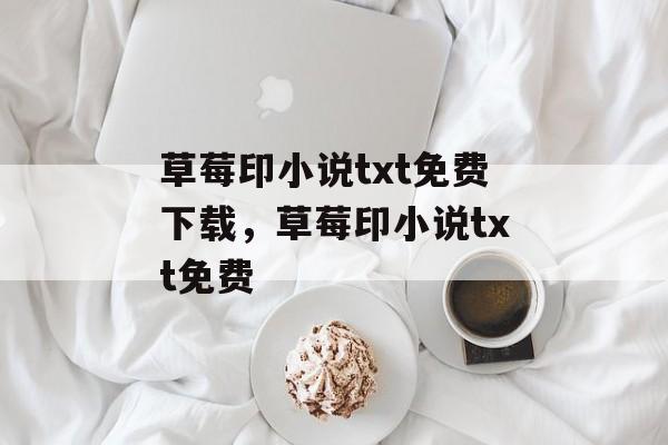 草莓印小说txt免费下载，草莓印小说txt免费-第1张图片-