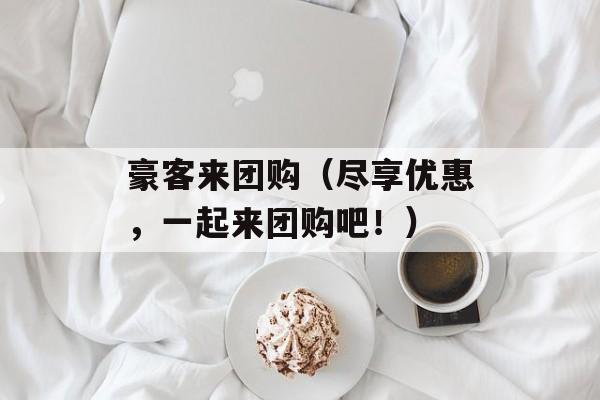 豪客来团购（尽享优惠，一起来团购吧！）-第1张图片-