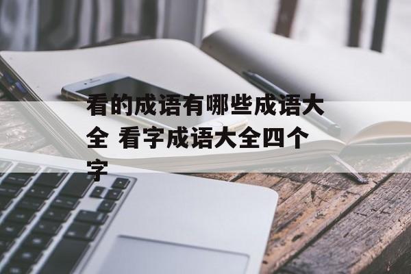 看的成语有哪些成语大全 看字成语大全四个字-第1张图片-