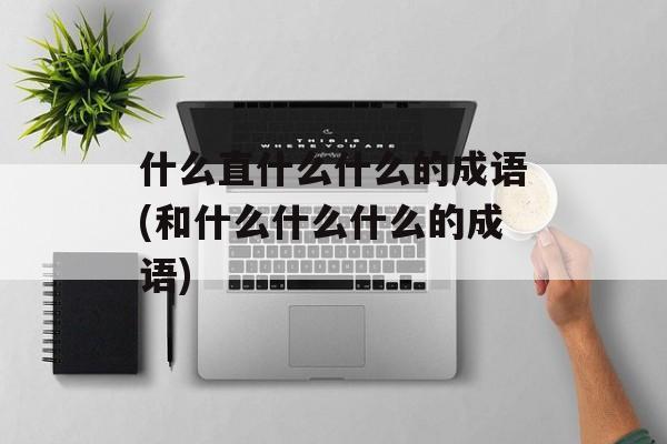 什么直什么什么的成语(和什么什么什么的成语)-第1张图片-