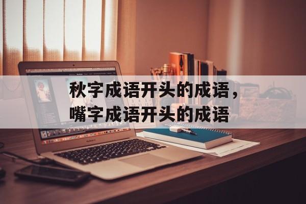 秋字成语开头的成语，嘴字成语开头的成语-第1张图片-