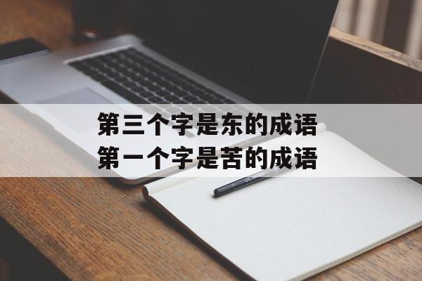 第三个字是东的成语 第一个字是苦的成语-第1张图片-