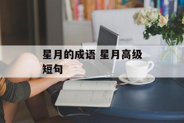 星月的成语 星月高级短句-第1张图片-