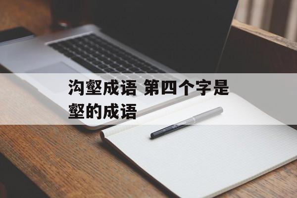 沟壑成语 第四个字是壑的成语-第1张图片-