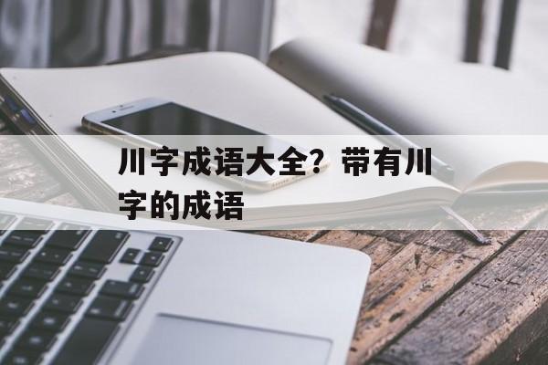 川字成语大全？带有川字的成语-第1张图片-
