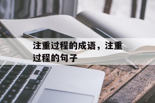 注重过程的成语，注重过程的句子-第1张图片-