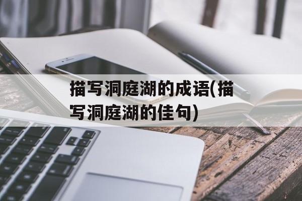 描写洞庭湖的成语(描写洞庭湖的佳句)-第1张图片-