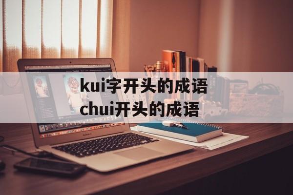 kui字开头的成语 chui开头的成语-第1张图片-