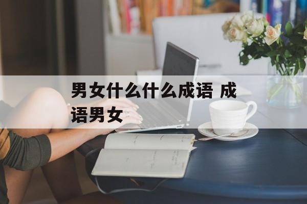 男女什么什么成语 成语男女-第1张图片-
