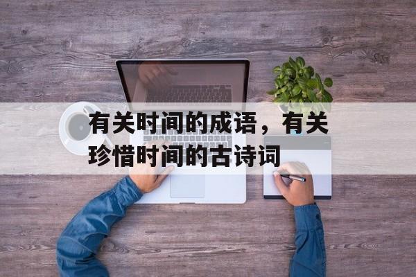 有关时间的成语，有关珍惜时间的古诗词-第1张图片-