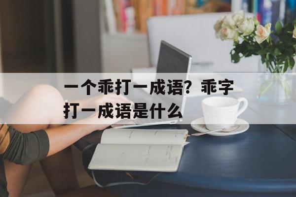 一个乖打一成语？乖字打一成语是什么-第1张图片-